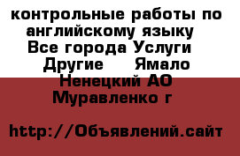 контрольные работы по английскому языку - Все города Услуги » Другие   . Ямало-Ненецкий АО,Муравленко г.